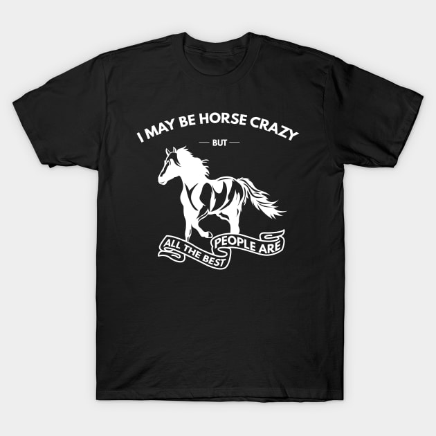 I May Be Horse Crazy But All The Best People Are T-Shirt by Lasso Print